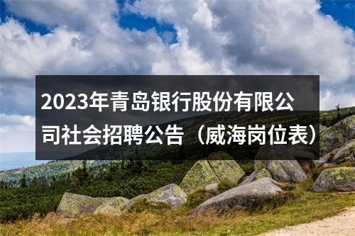 2023年青岛银行股份有限公司社会招聘公告（威海岗位表） 图片